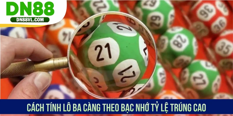 Cách tính lô ba càng theo bạc nhớ tỷ lệ trúng cao