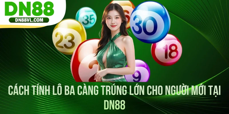 Cách Tính Lô Ba Càng Trúng Lớn Cho Người Mới Tại DN88