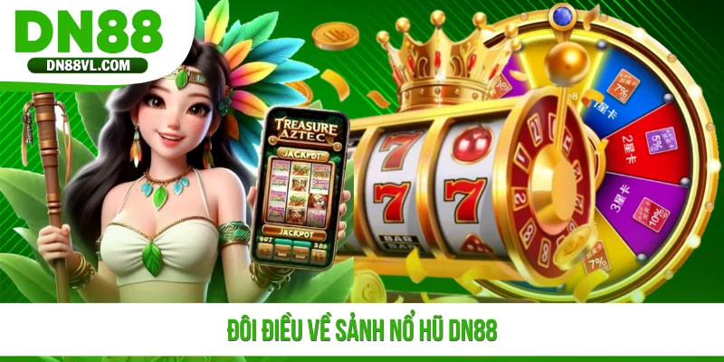 Đôi điều về sảnh nổ hũ DN88