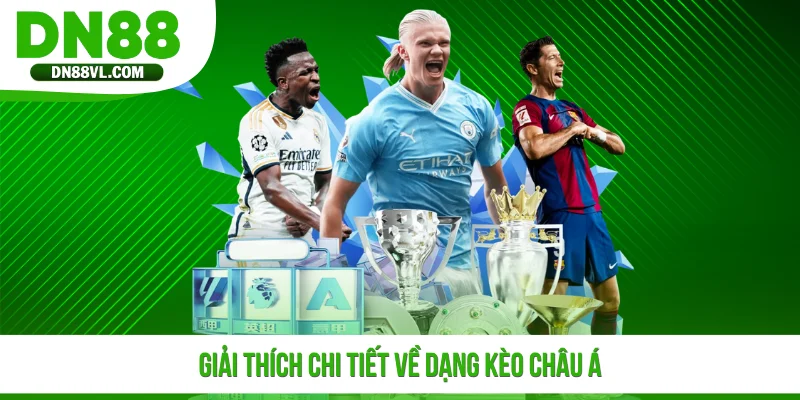 Giải thích chi tiết về dạng kèo Châu Á