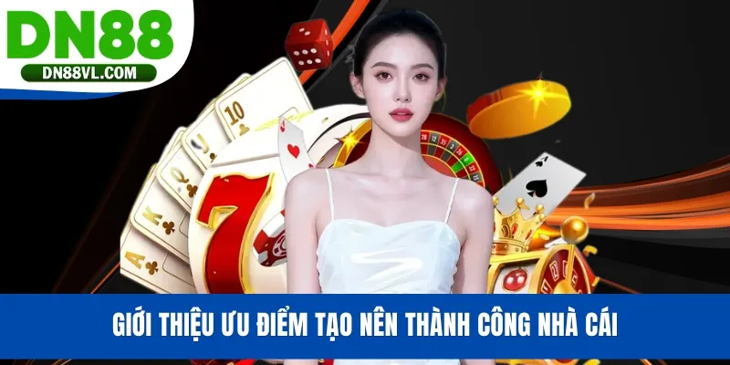 Giới thiệu ưu điểm tạo nên thành công nhà cái